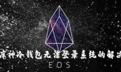 揭秘库神冷钱包无法登录系统的解决方案