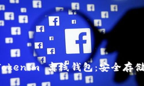 全面解析 Tokenim 离线钱包：安全存储与使用指南