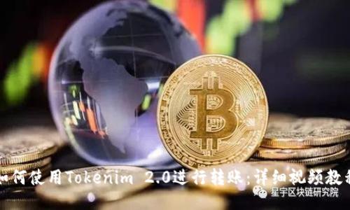 如何使用Tokenim 2.0进行转账：详细视频教程