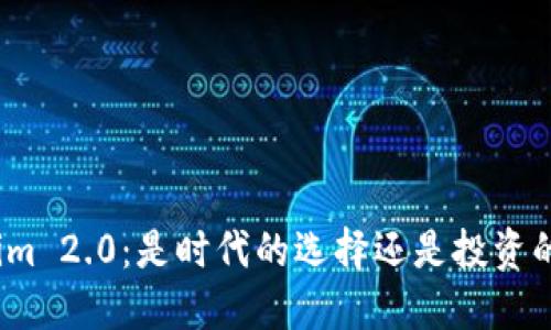 Tokenim 2.0：是时代的选择还是投资的废币？