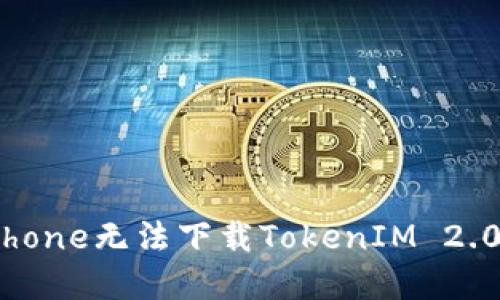 为什么你的iPhone无法下载TokenIM 2.0及其解决方法