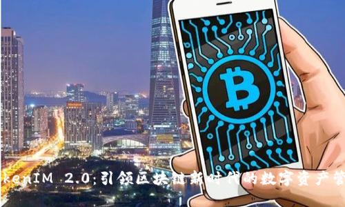 国际TokenIM 2.0：引领区块链新时代的数字资产管理平台