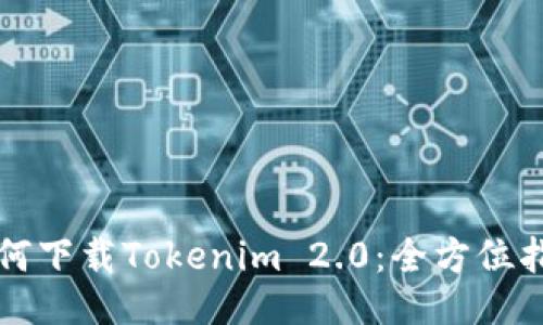 如何下载Tokenim 2.0：全方位指南