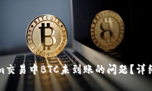 如何解决Tokenim交易中BTC未到账的问题？详细解析与解决方案