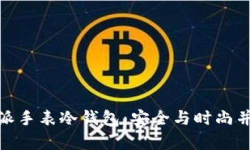 如何选择比特派手表冷钱包：安全与时尚并存的完美结合