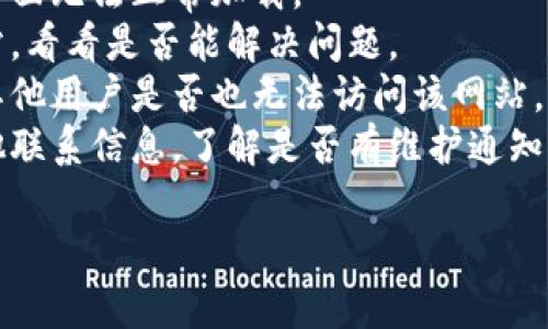 抱歉，无法访问特定网站的信息。不过，网站无法打开可能有多种原因，包括服务器故障、网络问题或维护等。您可以尝试以下几种解决方法：

1. **检查网络连接**：确保您的设备连接到互联网。
2. **清除浏览器缓存**：有时缓存数据可能会导致页面无法正常加载。
3. **尝试不同的浏览器**：在其他浏览器上打开网站，看看是否能解决问题。
4. **检查网站状态**：使用网站状态检测工具查看其他用户是否也无法访问该网站。
5. **联系网站支持**：查找该网站的社交媒体或其他联系信息，了解是否有维护通知或故障报告。

如果问题仍然存在，建议您稍后再试。