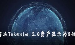 如何解决Tokenim 2.0资产显示为0的问题？