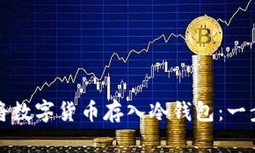 如何安全地将数字货币存入冷钱包：一步一步的指南