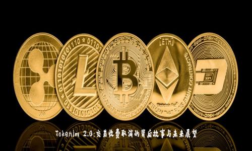 Tokenim 2.0：交易收费取消的背后故事与未来展望