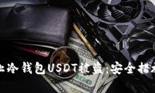 如何有效防止冷钱包USDT被盗：安全措施与应对策略