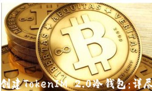 
如何创建TokenIM 2.0冷钱包：详尽指南