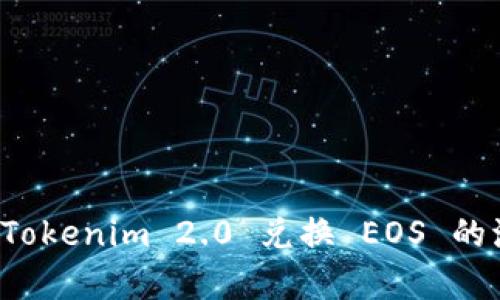 全面解析 Tokenim 2.0 兑换 EOS 的流程与技巧