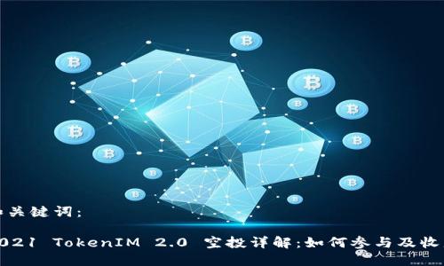 和关键词：

2021 TokenIM 2.0 空投详解：如何参与及收益